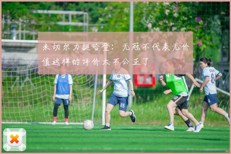 米切尔力挺哈登：无冠不代表无价值这样的评价太不公正了