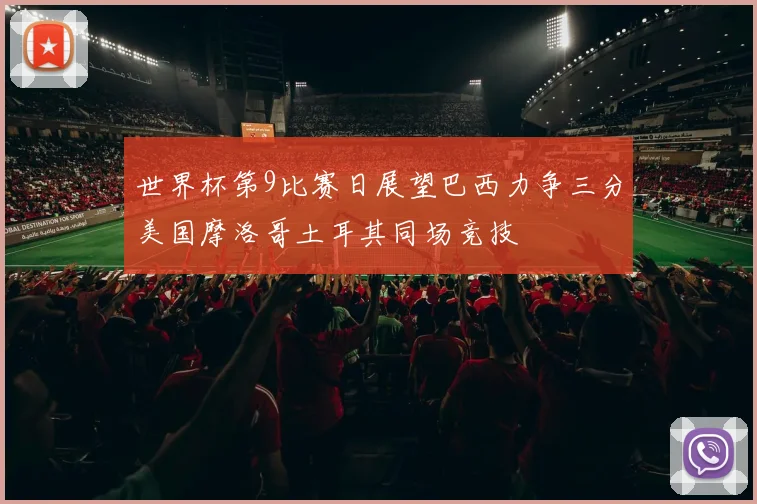 世界杯第9比赛日展望巴西力争三分美国摩洛哥土耳其同场竞技
