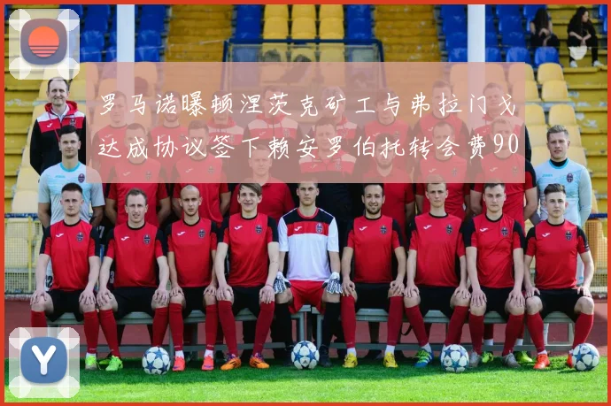 罗马诺曝顿涅茨克矿工与弗拉门戈达成协议签下赖安罗伯托转会费900万欧元